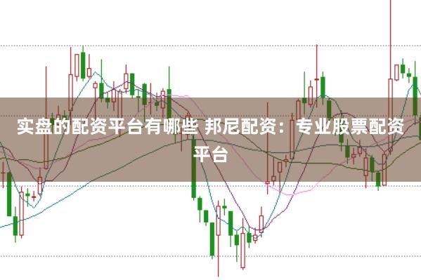 实盘的配资平台有哪些 邦尼配资:专业股票配资平台