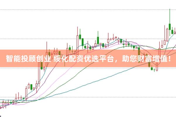 智能投顾创业 绥化配资优选平台,助您财富增值!