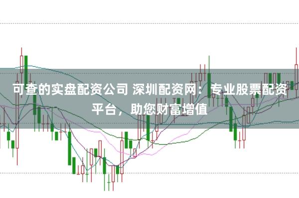 可查的实盘配资公司 深圳配资网:专业股票配资平台,助您财富增值