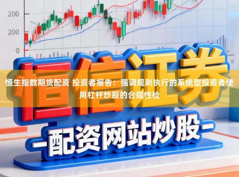 恒生指数期货配资 投资者报告：强调规则执行的系统型投资者使用杠杆炒股的合规性检