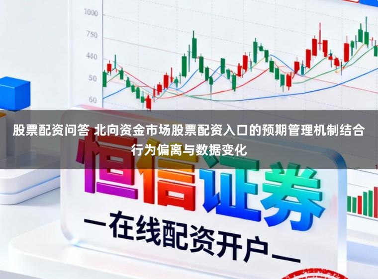 股票配资问答 北向资金市场股票配资入口的预期管理机制结合行为偏离与数据变化