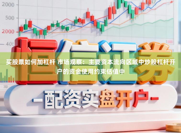 买股票如何加杠杆 市场观察：主要资本流向区域中炒股杠杆开户的资金使用约束估值中