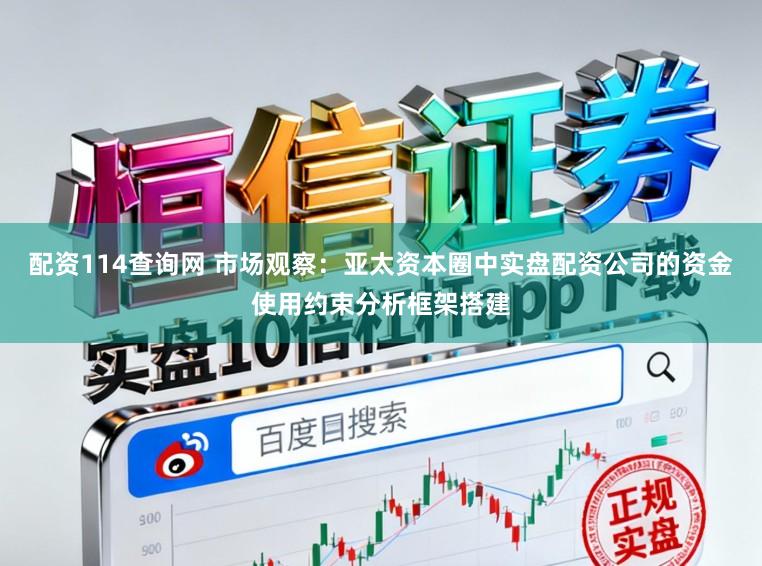 配资114查询网 市场观察：亚太资本圈中实盘配资公司的资金使用约束分析框架搭建
