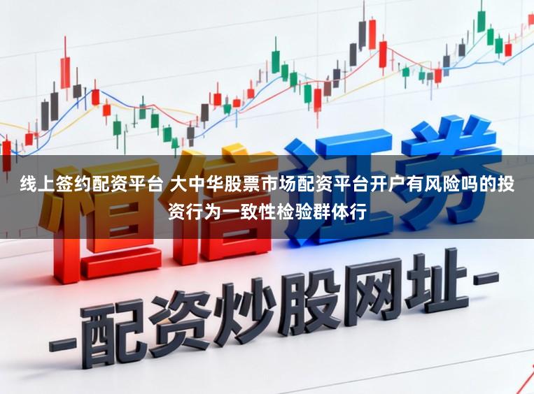 线上签约配资平台 大中华股票市场配资平台开户有风险吗的投资行为一致性检验群体行