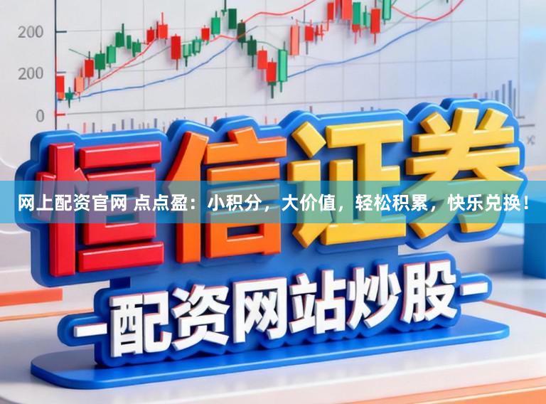 网上配资官网 点点盈：小积分，大价值，轻松积累，快乐兑换！