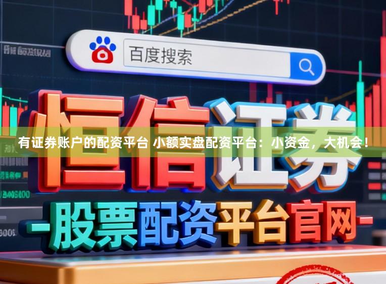 有证券账户的配资平台 小额实盘配资平台：小资金，大机会！