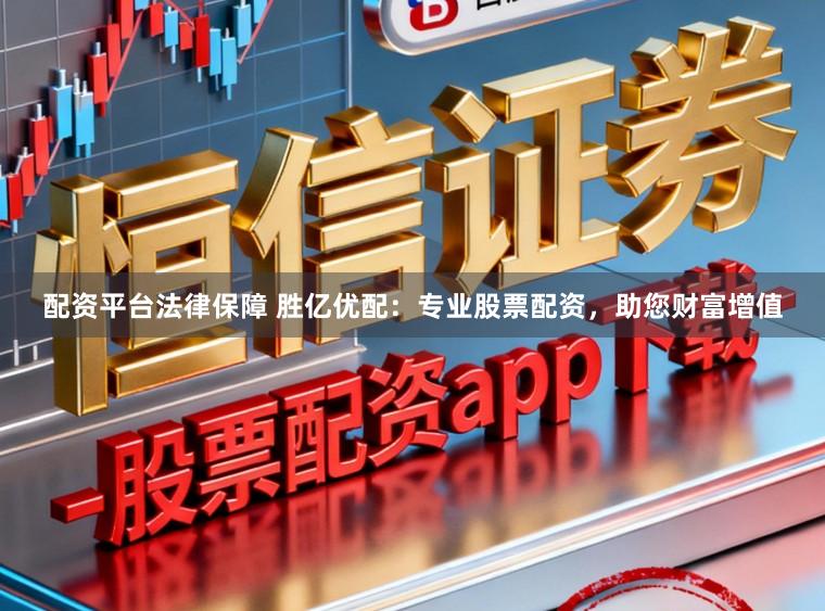 配资平台法律保障 胜亿优配：专业股票配资，助您财富增值