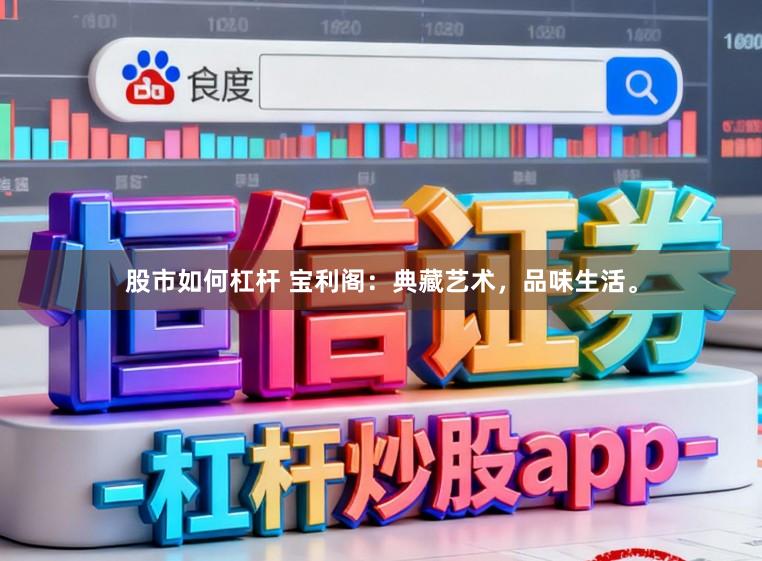 股市如何杠杆 宝利阁：典藏艺术，品味生活。