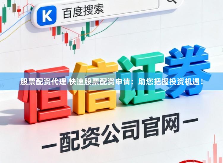 股票配资代理 快速股票配资申请：助您把握投资机遇！