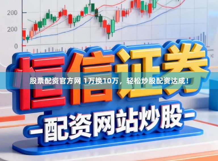 股票配资官方网 1万换10万，轻松炒股配资达成！