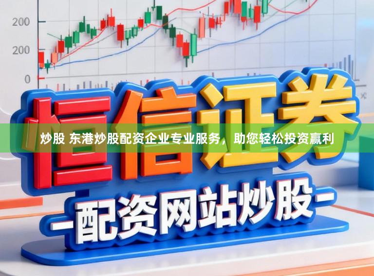炒股 东港炒股配资企业专业服务，助您轻松投资赢利