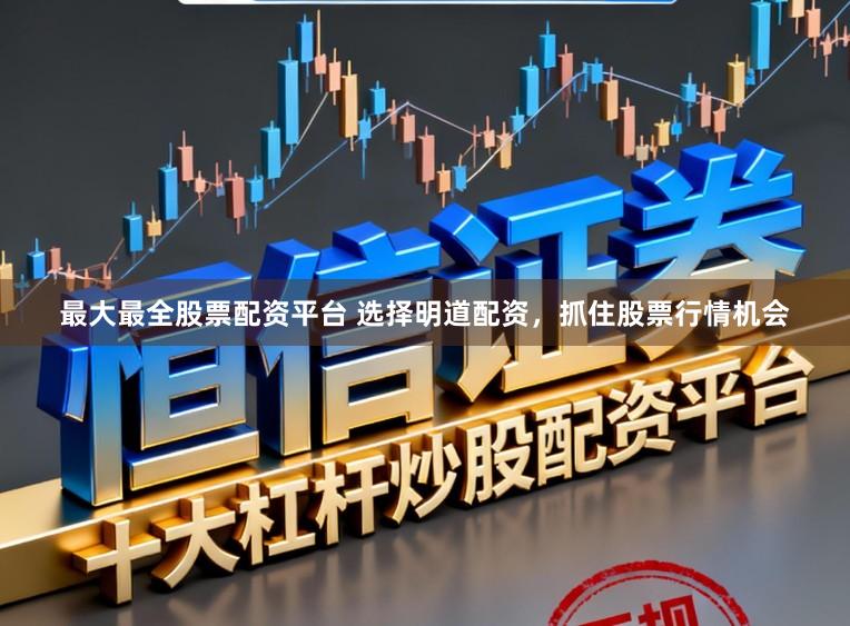 最大最全股票配资平台 选择明道配资，抓住股票行情机会