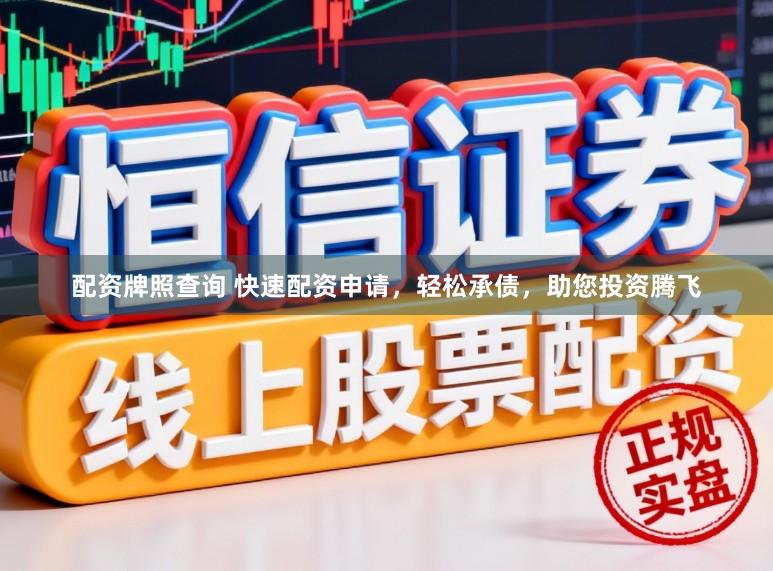 配资牌照查询 快速配资申请，轻松承债，助您投资腾飞
