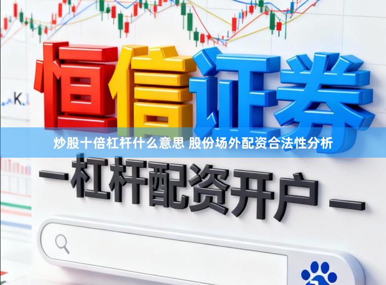 炒股十倍杠杆什么意思 股份场外配资合法性分析